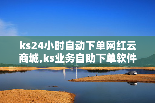 ks24小时自动下单网红云商城,ks业务自助下单软件最低价 - 抖音业务24小时免费下单平台 - 快手24小时在线下单平台免费